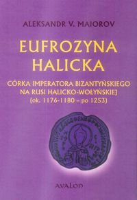 Eufrozyna Halicka. Córka imperatora bizantyńskiego na Rusi Halicko-Wołyńskiej Maiorov Aleksandr V.