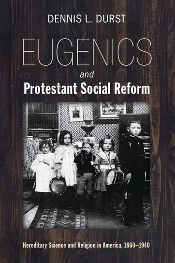 Eugenics and Protestant Social Reform Durst Dennis L.