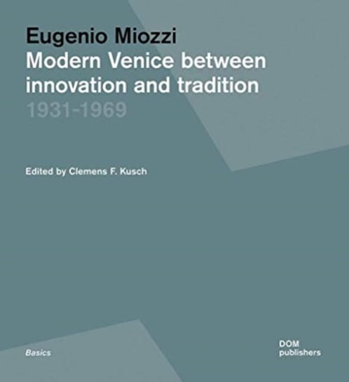 Eugenio Miozzi: Modern Venice between Innovation and Tradition 1931-1969 Clemens F. Kusch