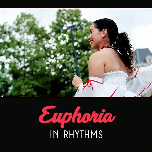 Euphoria in Rhythms – Latin Club Music, Lose Your Mind in Spanish Dance, Party Groove NY Latino Dance Group