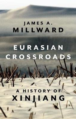 Eurasian Crossroads: A History of Xinjiang Millward James