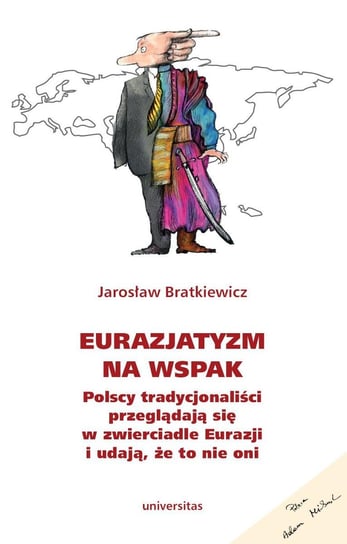 Eurazjatyzm na wspak. Polscy tradycjonaliści przeglądają się w zwierciadle Eurazji i udają, że to nie oni Bratkiewicz Jarosław