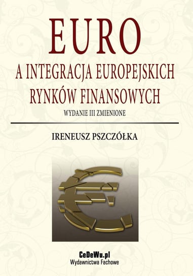Euro a integracja europejskich rynków finansowych. Euro a procesy alokacji kapitału w Unii Europejskiej Pszczółka Ireneusz