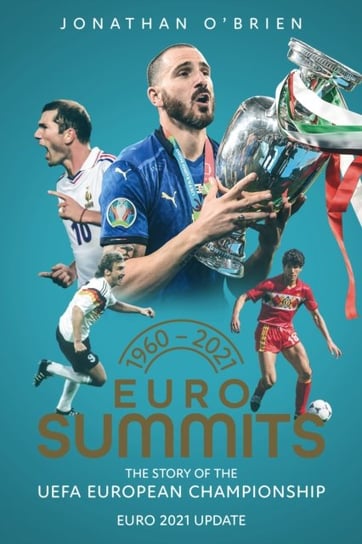 Euro Summits: The Story of the UEFA European Championships 1960 to 2021 Jonathan O'Brien