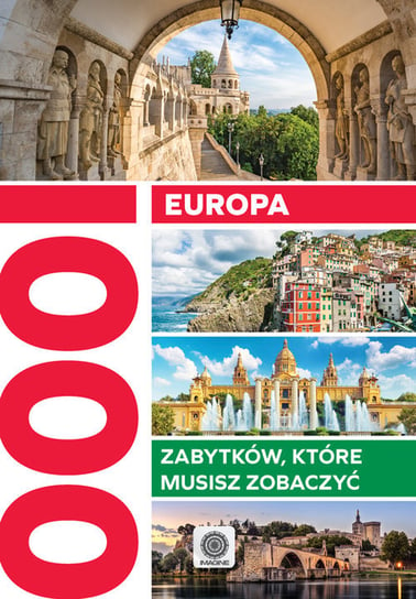 Europa 1000 zabytków które musisz zobaczyć Opracowanie zbiorowe