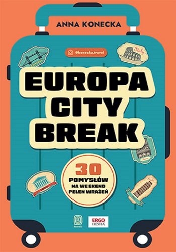 Europa city break. 30 pomysłów na weekend pełen wrażeń Konecka Anna