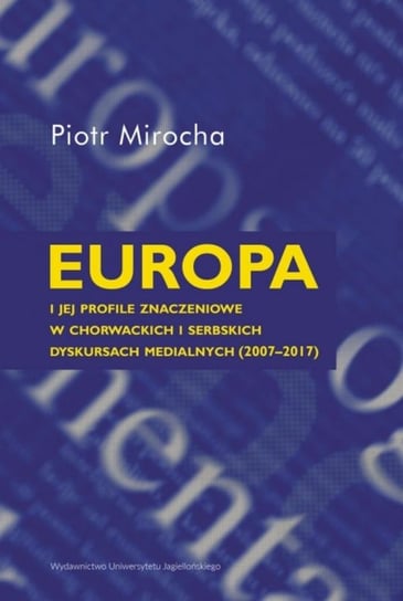 Europa i jej profile znaczeniowe w chorwackich i serbskich dyskursach medialnych (2007-2017) Piotr Mirocha