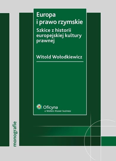 Europa i prawo rzymskie. Szkice z historii europejskiej kultury prawnej Wołodkiewicz Witold