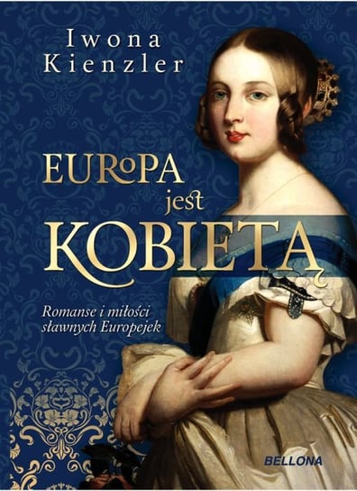 Europa jest kobietą. Romanse i miłości kobiet, które odcisnęły piętno na dziejach Europy Kienzler Iwona