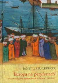 Europa na peryferiach. Średniowieczny system-świat w latach 1250-1350 Abu-Lughod Janet L.