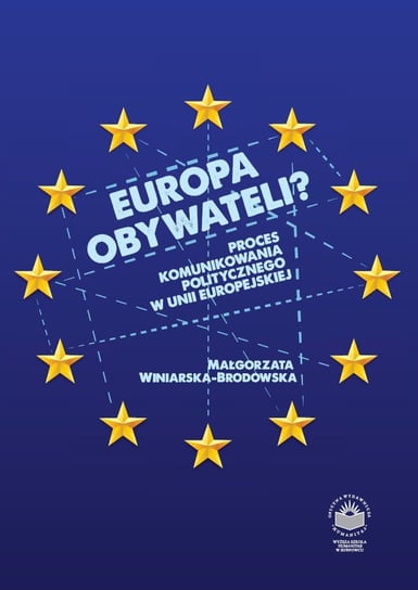 Europa obywateli? Proces komunikowania politycznego w Unii Europejskiej Winiarska-Brodowska Małgorzata