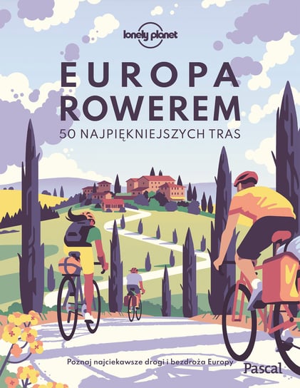 Europa rowerem. 50 najpiękniejszych tras Opracowanie zbiorowe