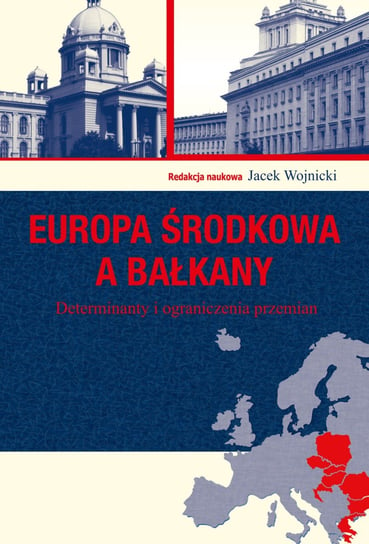 Europa Środkowa a Bałkany. Determinanty i ograniczenia przemian Opracowanie zbiorowe