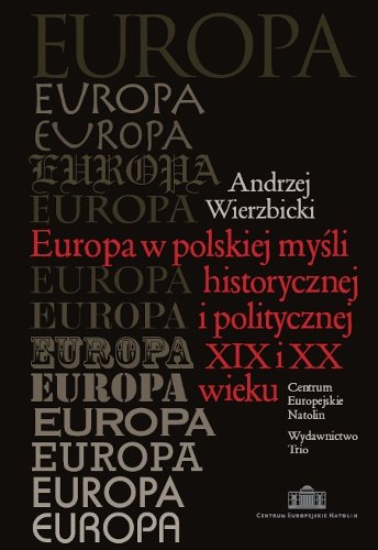 Europa w Polskiej Myśli Historycznej i Politycznej XIX i XX Wieku Wierzbicki Andrzej