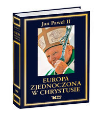 Europa zjednoczona w Chrystusie. Antologia Jan Paweł II