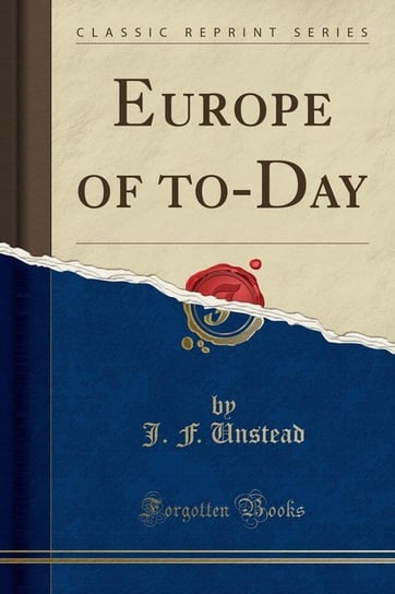 Europe of to-Day (Classic Reprint) Unstead J. F.