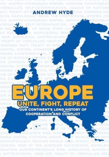 Europe Unite, Fight, Repeat Our Continents Long History of Cooperation and Conflict Andrew Hyde