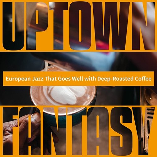 European Jazz That Goes Well with Deep-roasted Coffee Uptown Fantasy