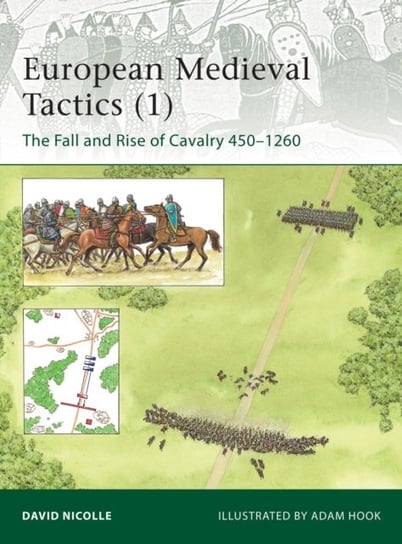 European Medieval Tactics (1): The Fall and Rise of Cavalry 450-1260 David Nicolle