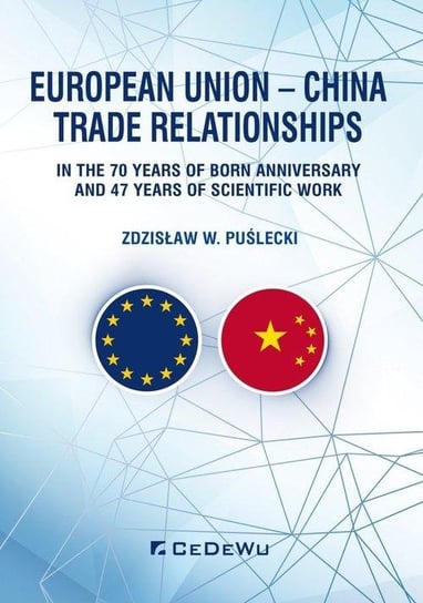 European Union - China Trade Relationships. In the 70 years of born anniversary and 47 years of scientific work Puslecki Zdzislaw W.