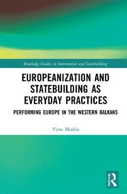 Europeanization and Statebuilding as Everyday Practices: Performing Europe in the Western Balkans Opracowanie zbiorowe