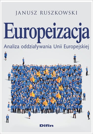 Europeizacja. Analiza oddziaływania Unii Europejskiej Ruszkowski Janusz