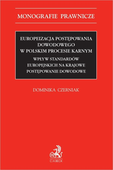 Europeizacja postępowania dowodowego w polskim procesie karnym. Wpływ standardów europejskich na krajowe postępowanie dowodowe Czerniak Dominika