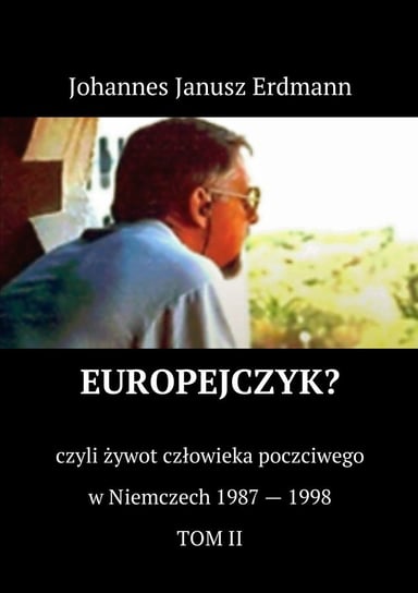 Europejczyk czyli żywot człowieka poczciwego w Polsce 1937-1987. Tom 1 Erdmann Johannes Janusz