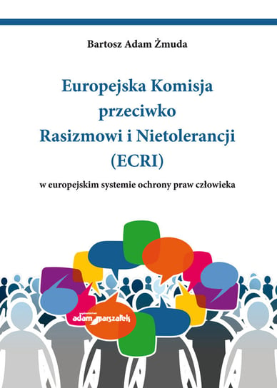 Europejska Komisja przeciwko Rasizmowi i Nietolerancji (ECRI) w europejskim systemie ochrony praw człowieka Żmuda Bartosz Adam