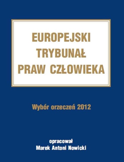 Europejski Trybunał Praw Człowieka. Wybór orzeczeń 2012 Nowicki Marek Antoni