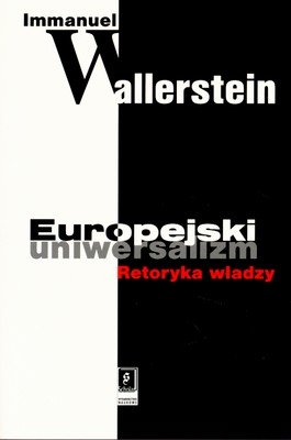 Europejski Uniwersalizm. Retoryka Władzy Wallerstein Immanuel