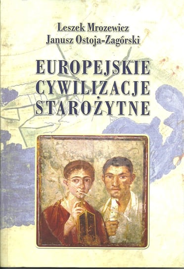 Europejskie cywilizacje starożytne Mrozewicz Leszek, Ostoja-Zagórski Janusz