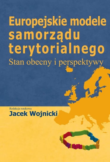 Europejskie modele samorządu terytorialnego. Stan obecny i perspektywy Wojnicki Jacek
