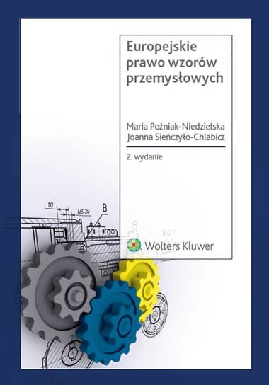 Europejskie prawo wzorów przemysłowych Poźniak-Niedzielska Maria, Sieńczyło-Chlabicz Joanna