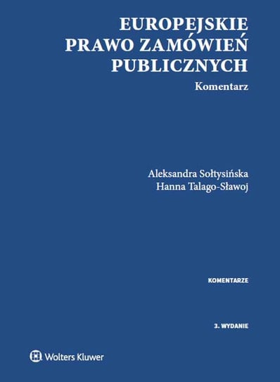 Europejskie prawo zamówień publicznych. Komentarz Sołtysińska Aleksandra, Talago-Sławoj Hanna