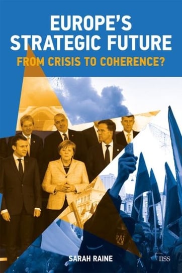Europes Strategic Future: From Crisis to Coherence? Sarah Raine