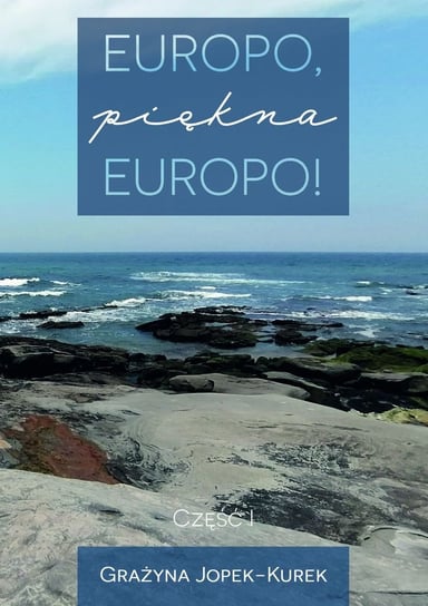 Europo, piękna Europo! Część 1 Jopek-Kurek Grażyna