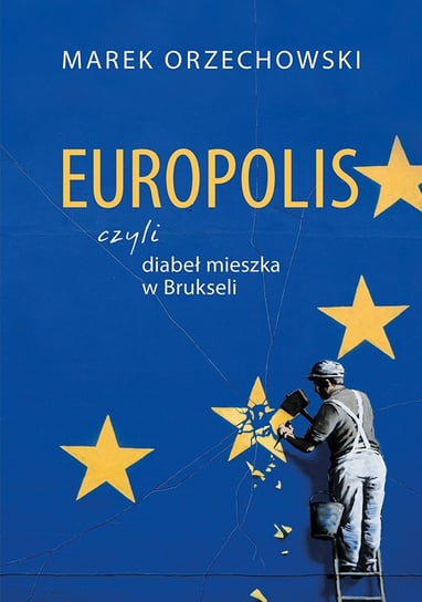Europolis, czyli diabeł mieszka w Brukseli Orzechowski Marek