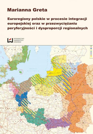 Euroregiony polskie w procesie integracji europejskiej oraz przezwyciężaniu peryferyjności i dysproporcji regionalnych Greta Marianna