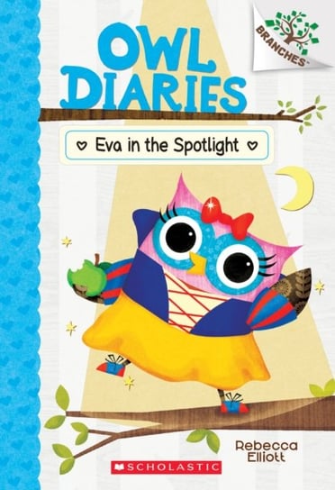 Eva in the Spotlight. A Branches Book (Owl Diaries #13) Elliott Rebecca