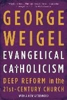 Evangelical Catholicism: Deep Reform in the 21st-Century Church Weigel George