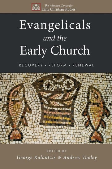 Evangelicals and the Early Church George Kalantzis, Andrew Tooley