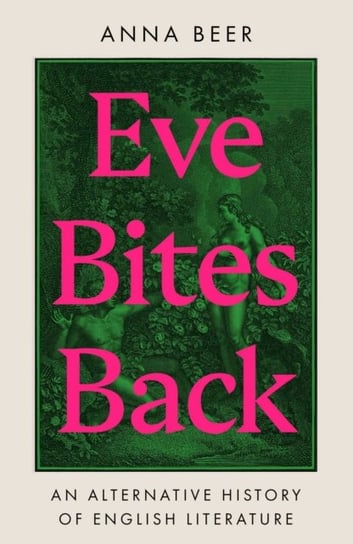 Eve Bites Back: An Alternative History of English Literature Anna Beer