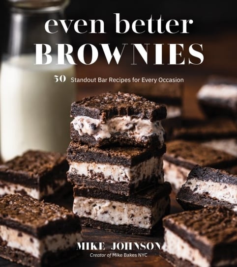 Even Better Brownies. 50 Standout Bar Recipes for Every Occasion Johnson Mike