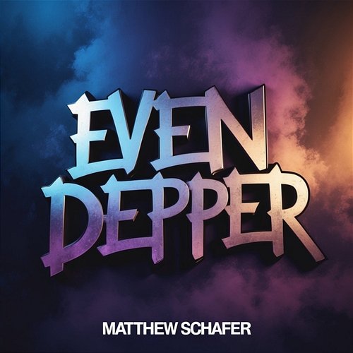 Even Deeper Matthew Schafer