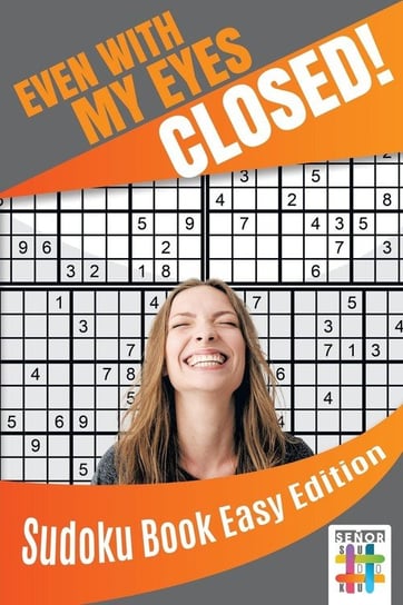 Even with My Eyes Closed! Sudoku Book Easy Edition Senor Sudoku