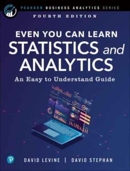 Even You Can Learn Statistics and Analytics: An Easy to Understand Guide Levine David, David Stephan
