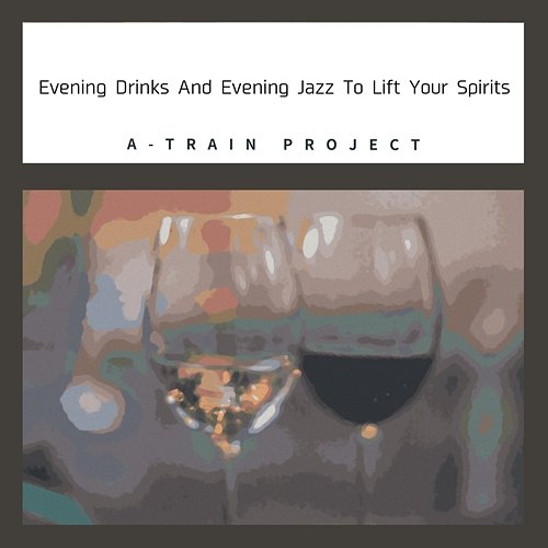 Evening Drinks and Evening Jazz to Lift Your Spirits A-Train Project