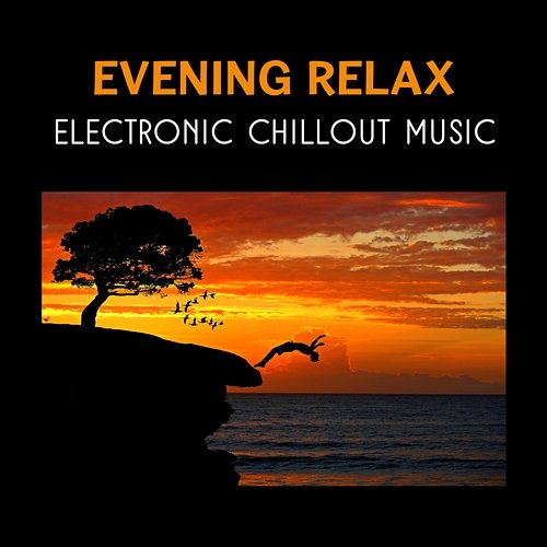 Evening Relax – Electronic Chillout Music for Calming Moments, Restful Collection of After Dark Background Sounds After Work Chillout Zone