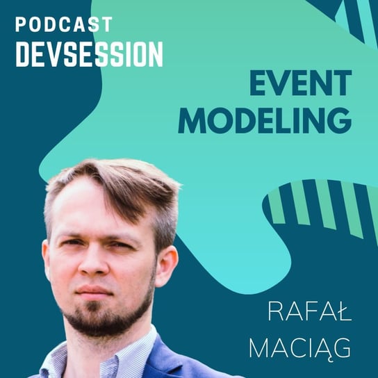 Event Modeling- Rafał Maciąg - Devsession - podcast Kotfis Grzegorz